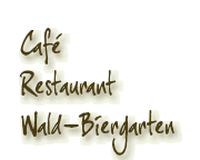 Café Restaurant - Wald-Biergarten - Fremdenzimmer 